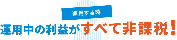 2 運用する時 運用中の利益がすべて非課税！