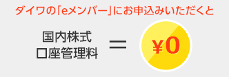 ダイワの「eメンバー」にお申込みいただくと、口座管理料が無料に！！