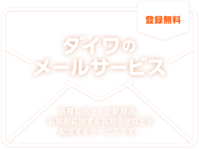 登録無料。大和証券が発行する各種レポートや新商品、お取引に関するお知らせなどを配信するサービスです。