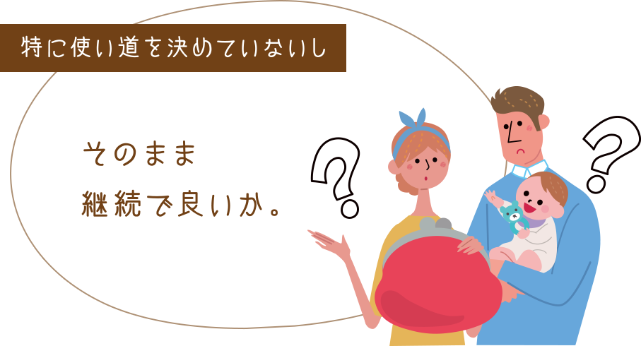 特に使い道を決めていないしそのまま継続で良いか？