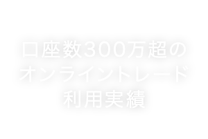 取引実績300万人超＆グループ総合力