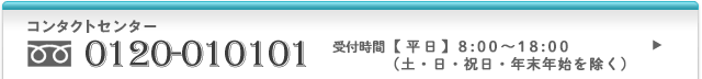 コンタクトセンター　フリーダイヤル0120-010101　受付時間　【平日】8:00～18:00（土・日・祝日・年末年始を除く）