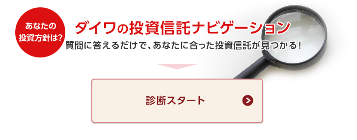 あなたの投資方針は？ダイワの投資信託ナビゲーション 質問に答えるだけで、あなたに合った投資信託が見つかる！