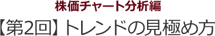 株価チャート分析編　【第2回】トレンドの見極め方