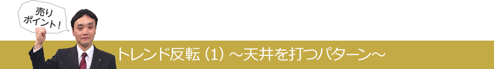 トレンド反転（1）～天井を打つパターン～