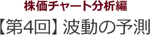 株価チャート分析編　【第4回】波動の予測