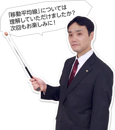 「移動平均線」については 理解していただけましたか？次回もお楽しみに！