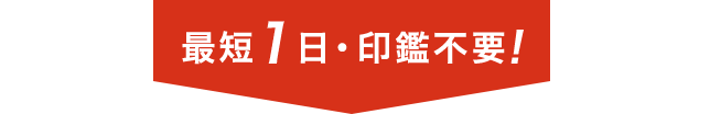 最短1日・印鑑不要!