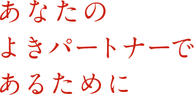 お客様のベストパートナーであるために