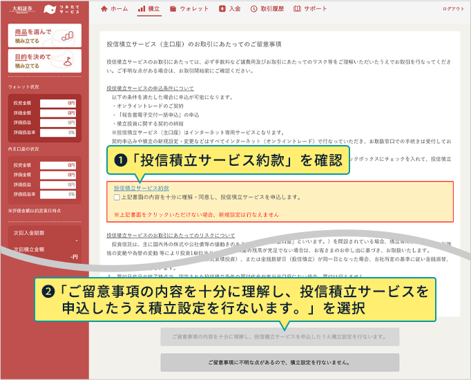 1：「投信積立サービス約款」を確認 2：「ご留意事項の内容を十分に理解し、投信積立サービスを申込したうえ積立設定を行ないます。」を選択