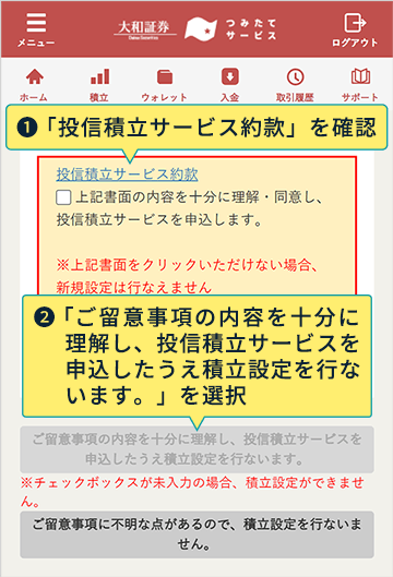 1：「投信積立サービス約款」を確認 2：「ご留意事項の内容を十分に理解し、投信積立サービスを申込したうえ積立設定を行ないます。」を選択