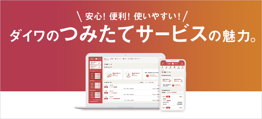 安心！便利！使いやすい！ダイワのつみたてサービスの魅力。